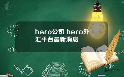 hero公司 hero外汇平台最新消息