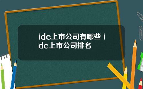 idc上市公司有哪些 idc上市公司排名