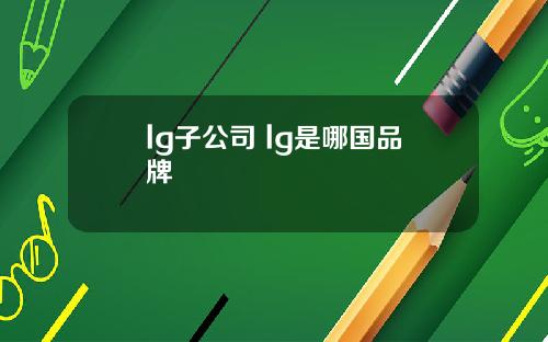 lg子公司 lg是哪国品牌