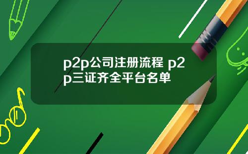 p2p公司注册流程 p2p三证齐全平台名单