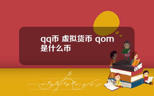 qq币 虚拟货币 qom是什么币