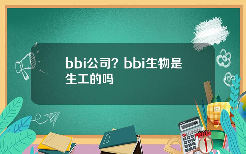 bbi公司？bbi生物是生工的吗