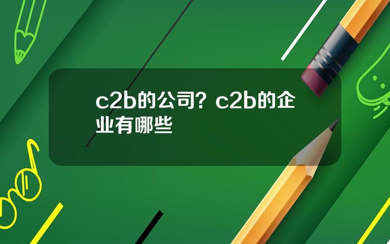 c2b的公司？c2b的企业有哪些