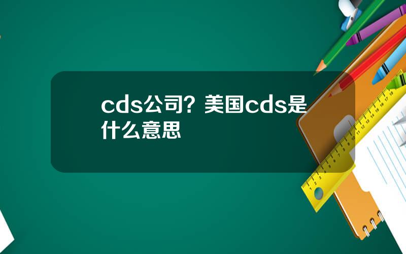 cds公司？美国cds是什么意思