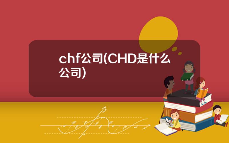 chf公司(CHD是什么公司)