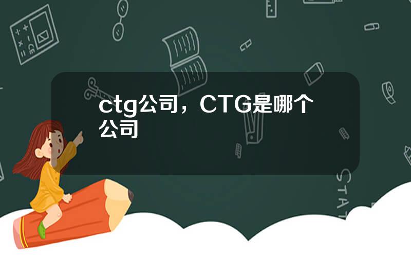 ctg公司，CTG是哪个公司