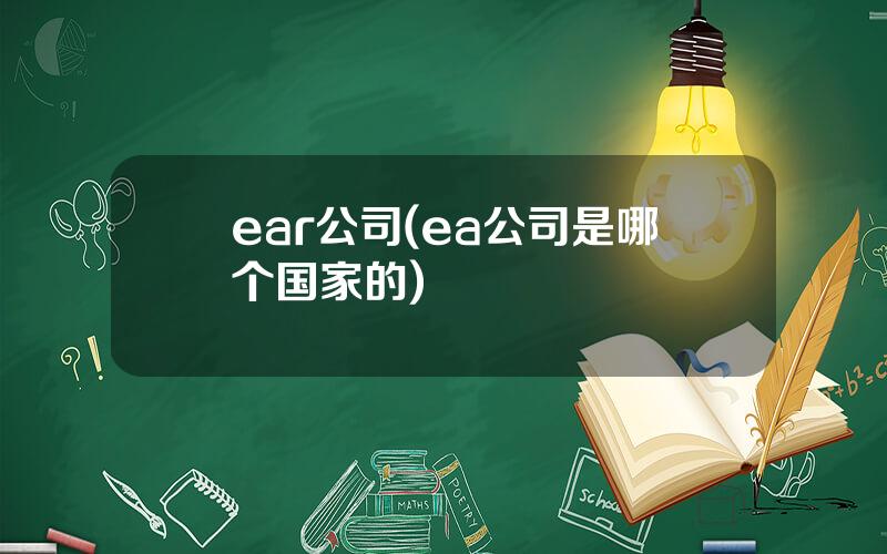 ear公司(ea公司是哪个国家的)