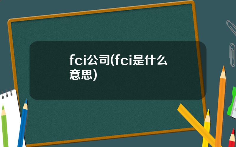 fci公司(fci是什么意思)