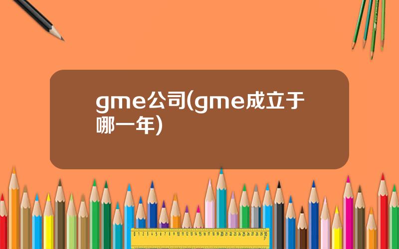 gme公司(gme成立于哪一年)