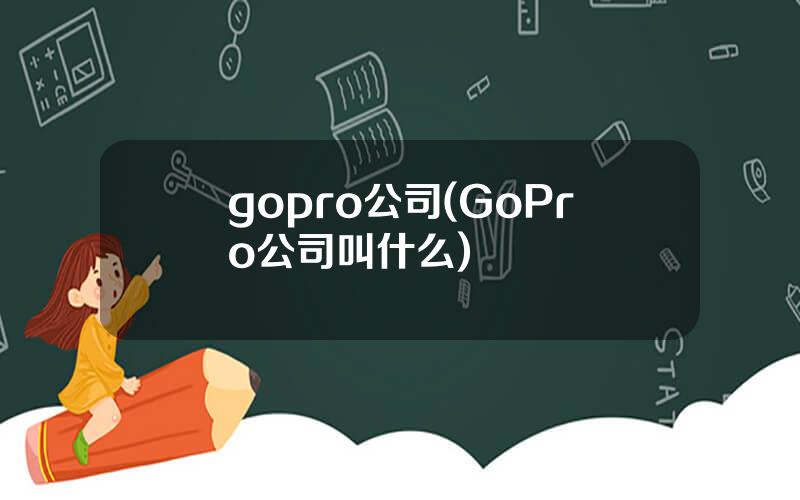 gopro公司(GoPro公司叫什么)