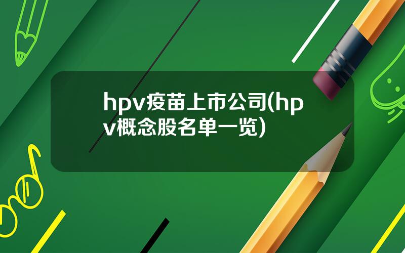 hpv疫苗上市公司(hpv概念股名单一览)