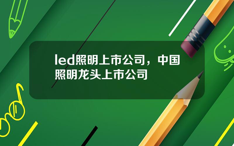 led照明上市公司，中国照明龙头上市公司