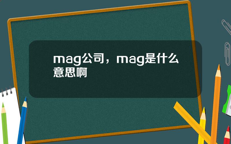 mag公司，mag是什么意思啊