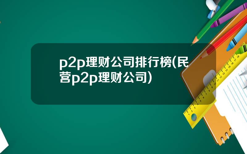 p2p理财公司排行榜(民营p2p理财公司)