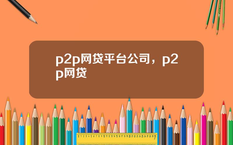 p2p网贷平台公司，p2p网贷