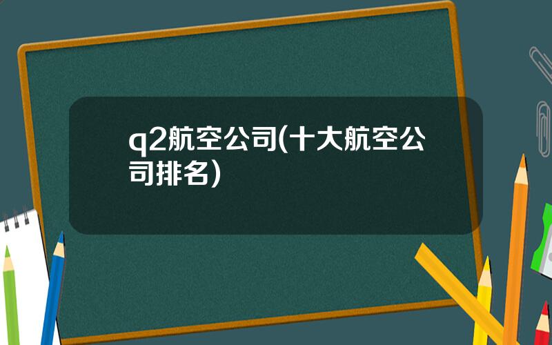 q2航空公司(十大航空公司排名)