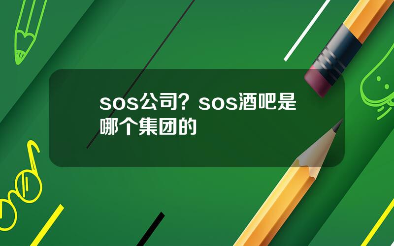 sos公司？sos酒吧是哪个集团的