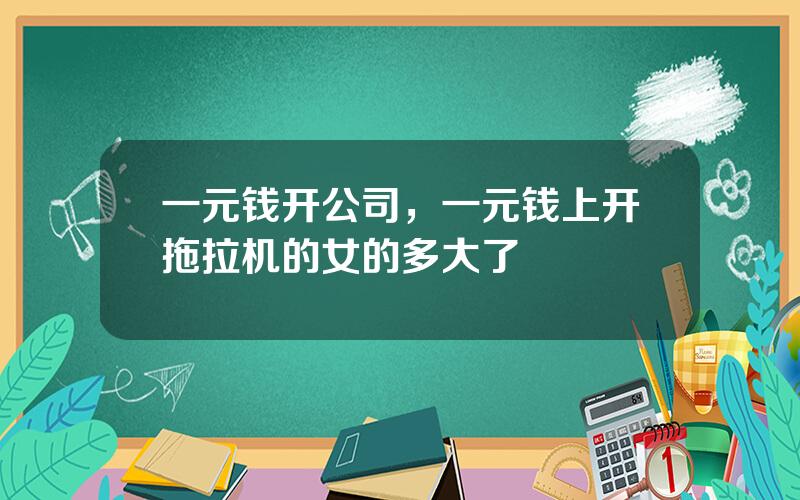 一元钱开公司，一元钱上开拖拉机的女的多大了