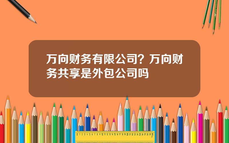 万向财务有限公司？万向财务共享是外包公司吗