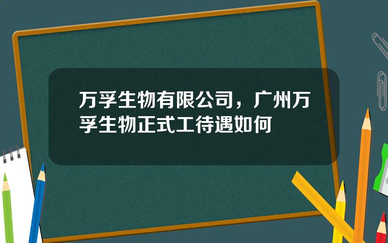 万孚生物有限公司，广州万孚生物正式工待遇如何