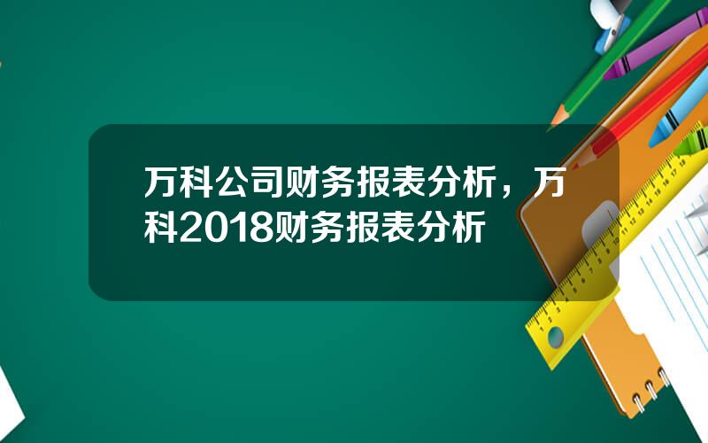 万科公司财务报表分析，万科2018财务报表分析