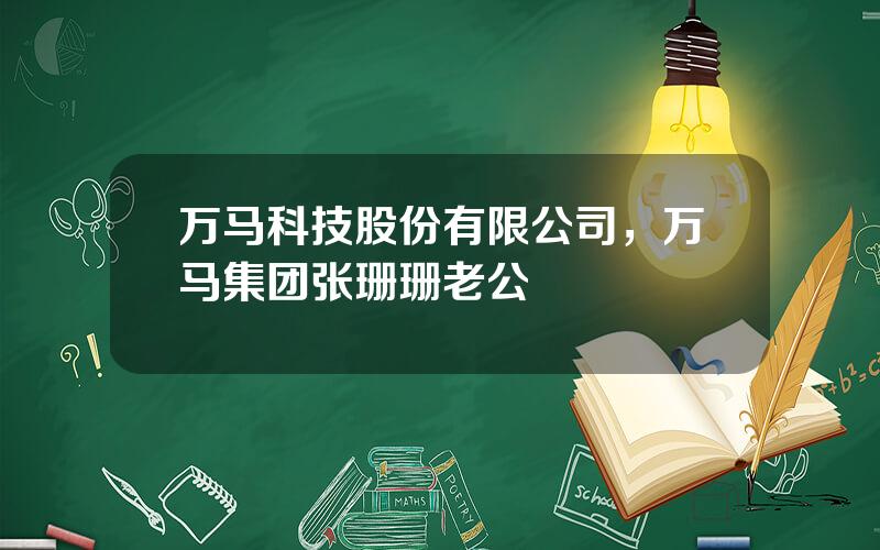 万马科技股份有限公司，万马集团张珊珊老公