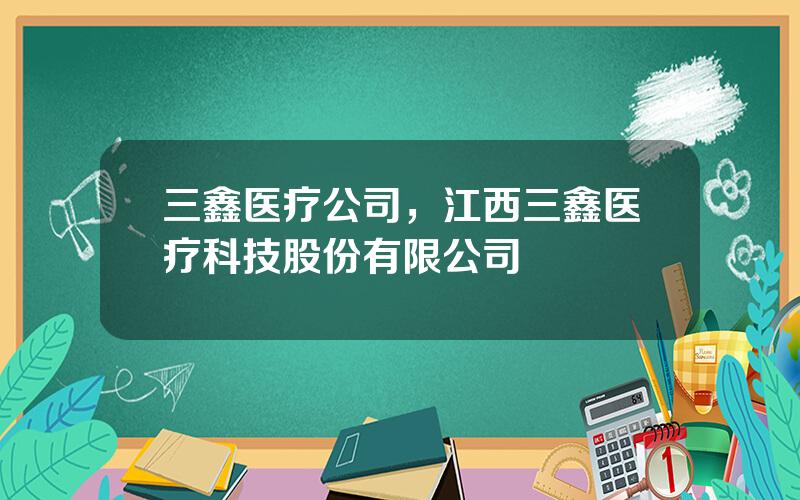 三鑫医疗公司，江西三鑫医疗科技股份有限公司