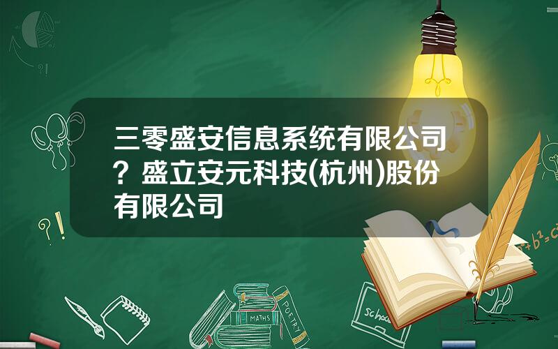 三零盛安信息系统有限公司？盛立安元科技(杭州)股份有限公司