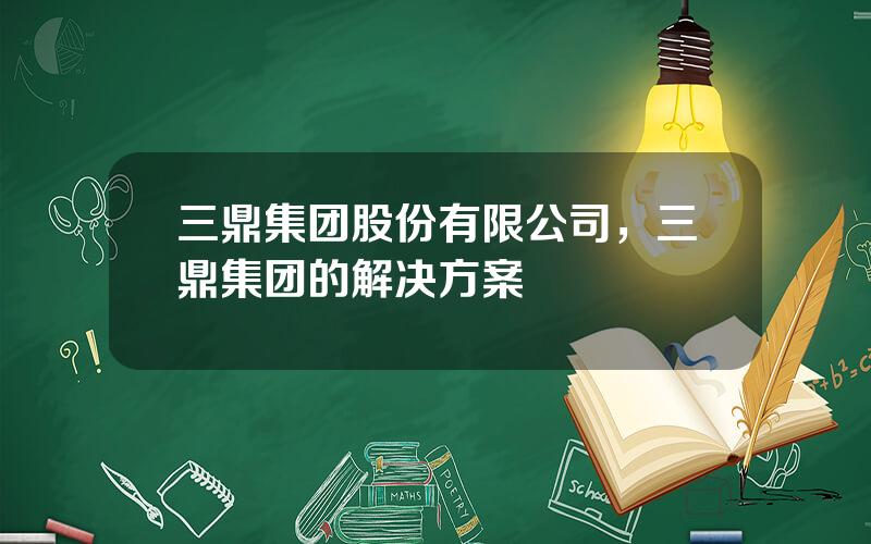 三鼎集团股份有限公司，三鼎集团的解决方案