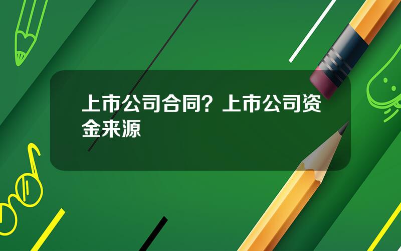 上市公司合同？上市公司资金来源