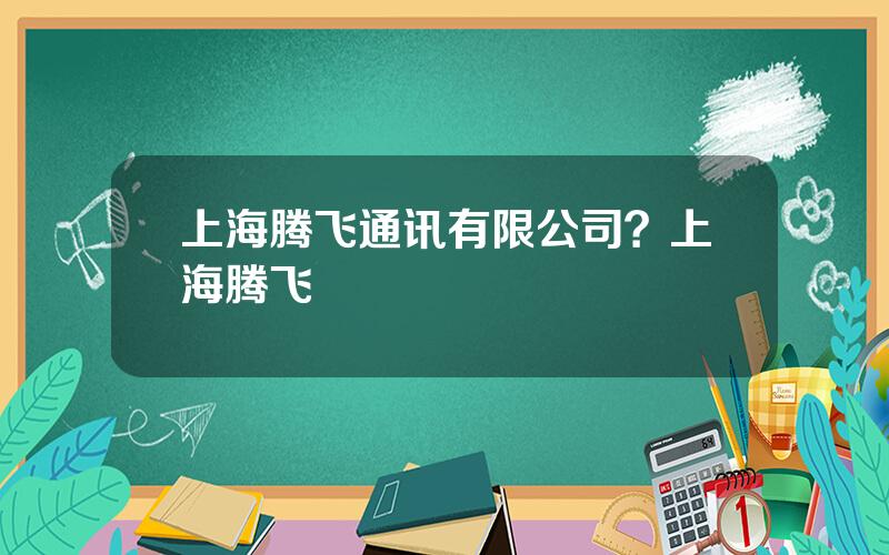 上海腾飞通讯有限公司？上海腾飞