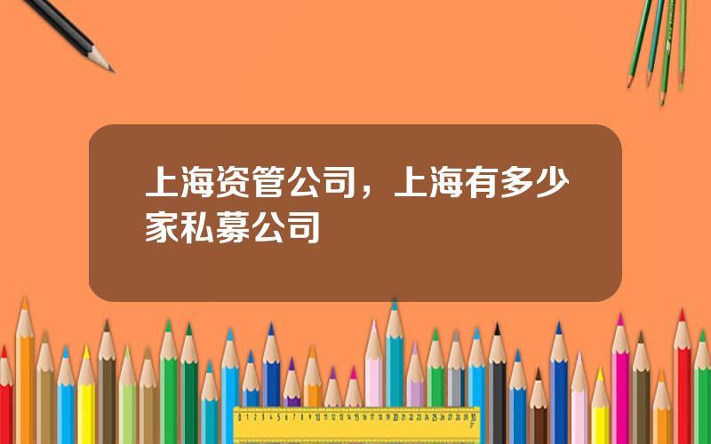 上海资管公司，上海有多少家私募公司