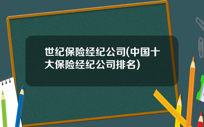 世纪保险经纪公司(中国十大保险经纪公司排名)