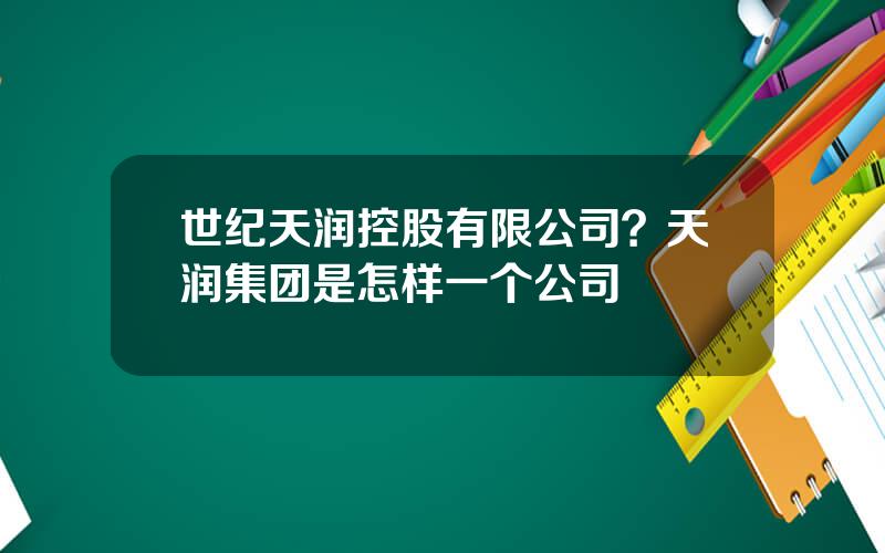 世纪天润控股有限公司？天润集团是怎样一个公司