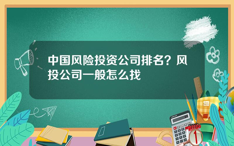 中国风险投资公司排名？风投公司一般怎么找