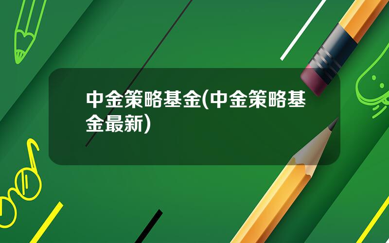 中金策略基金(中金策略基金最新)