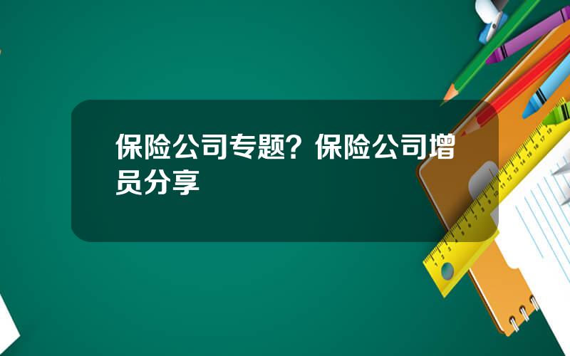 保险公司专题？保险公司增员分享