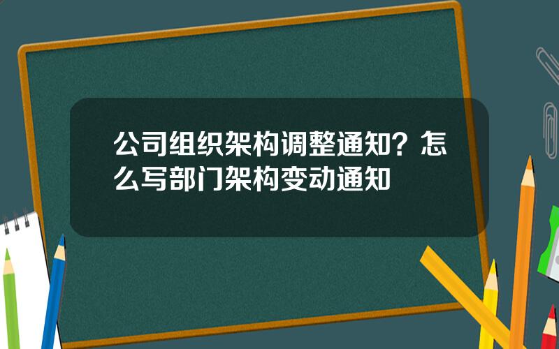 公司组织架构调整通知？怎么写部门架构变动通知