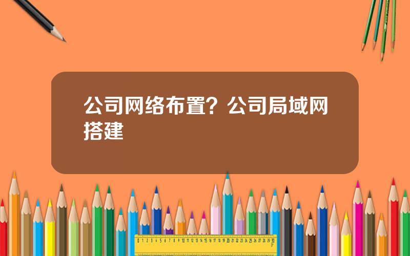 公司网络布置？公司局域网搭建