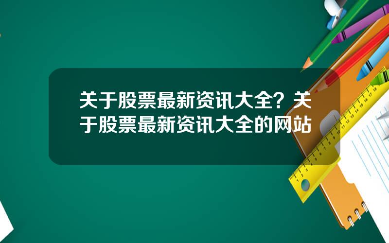 关于股票最新资讯大全？关于股票最新资讯大全的网站