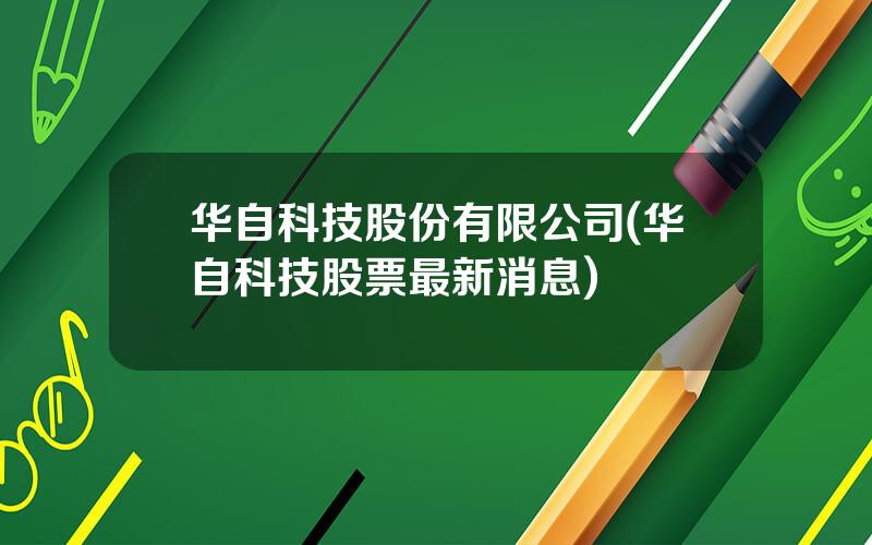 华自科技股份有限公司(华自科技股票最新消息)