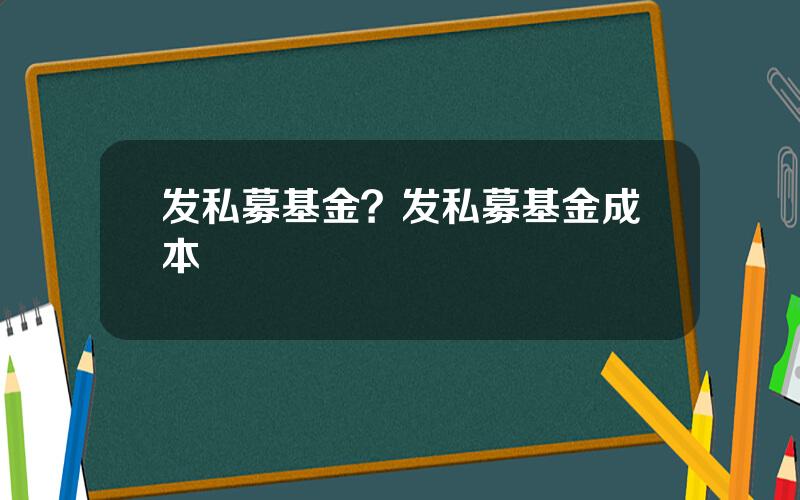 发私募基金？发私募基金成本