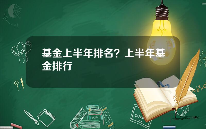 基金上半年排名？上半年基金排行