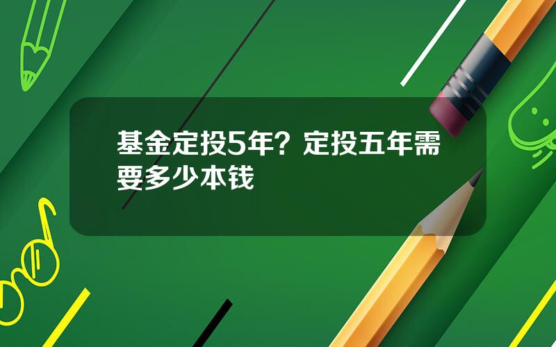 基金定投5年？定投五年需要多少本钱