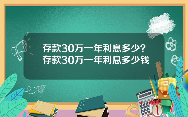 存款30万一年利息多少？存款30万一年利息多少钱