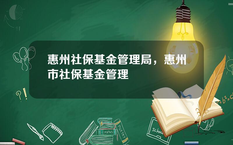 惠州社保基金管理局，惠州市社保基金管理