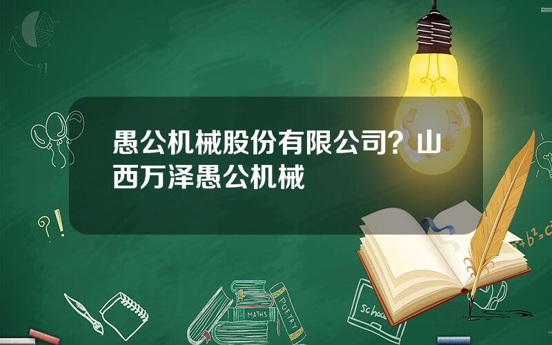 愚公机械股份有限公司？山西万泽愚公机械