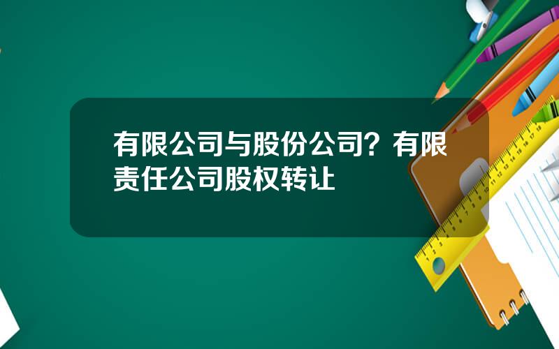 有限公司与股份公司？有限责任公司股权转让