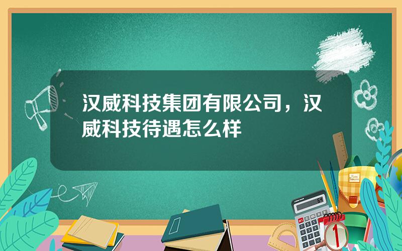 汉威科技集团有限公司，汉威科技待遇怎么样