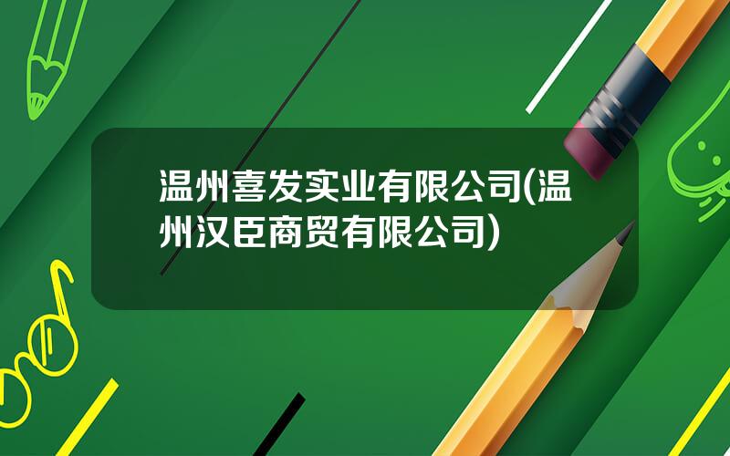 温州喜发实业有限公司(温州汉臣商贸有限公司)